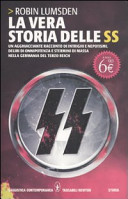 Copertina  La vera storia delle SS : 1923-1945 : un agghiacciante racconto di intrighi e nepotismi, deliri di onnipotenza e stermini di massa nella Germania del Terzo Reich